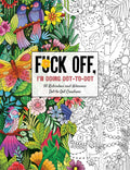 Fuck Off, Im Doing DottoDot: 50 Ridiculous and Hilarious Dot to Dot Creations (Fuck Off Im Coloring)