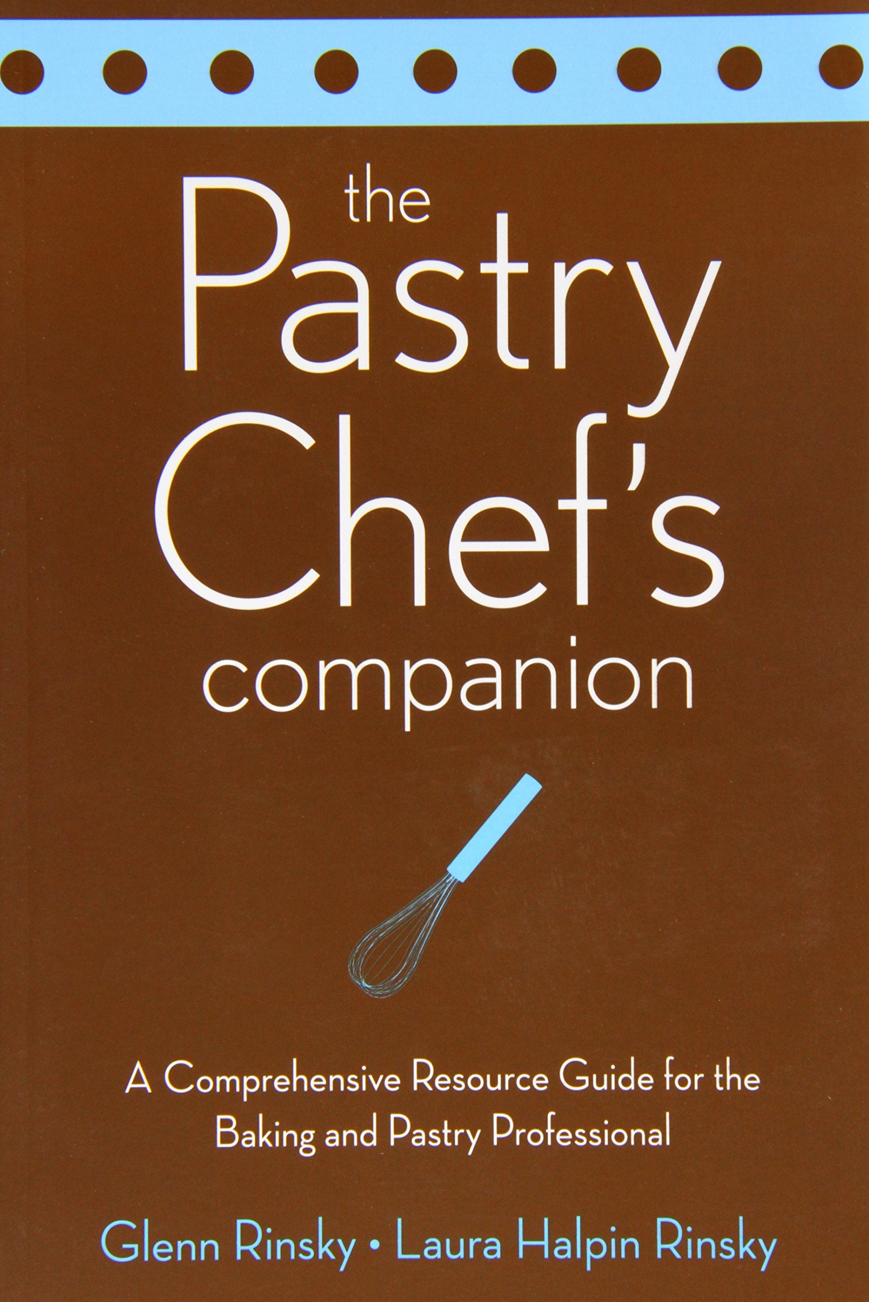 The Pastry Chefs Companion: A Comprehensive Resource Guide for the Baking and Pastry Professional