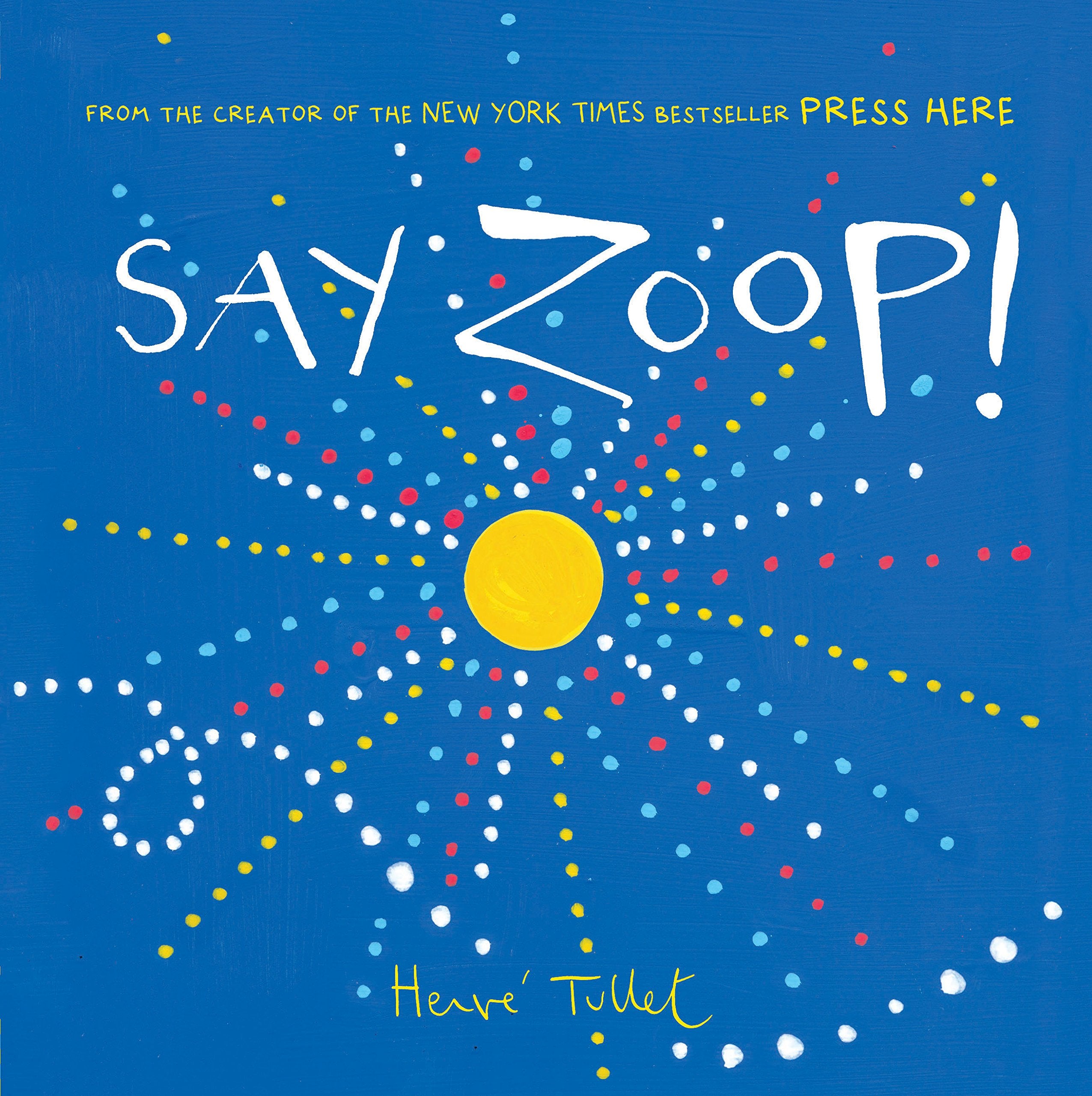 Say Zoop! (Toddler Learning Book, Preschool Learning Book, Interactive Children?s Books) (Press Here by Herve Tullet)