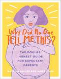 Why Did No One Tell Me This?: The Doulas (Honest) Guide for Expectant Parents