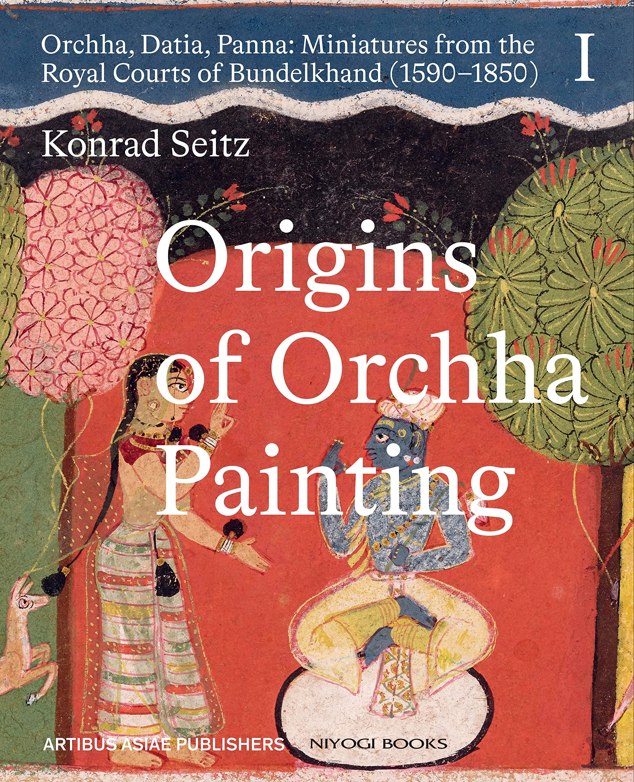 Origin Of Orchha Painting: Orchha, Datia, Panna  Miniatures From The Royal Courts Of Bundelkhand (15901850) VolI (H.B)