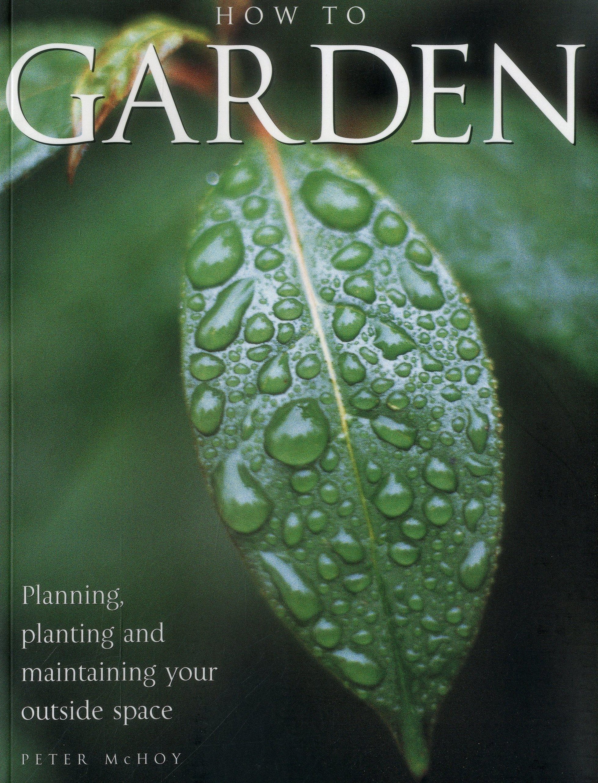 How to garden: Planning, Planting and Maintaining Your Outside Space