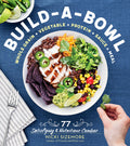 BuildaBowl: 77 Satisfying & Nutritious Combos: Whole Grain + Vegetable + Protein + Sauce = Meal