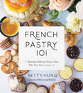 French Pastry 101: Learn the Art of Classic Baking with 60 BeginnerFriendly Recipes