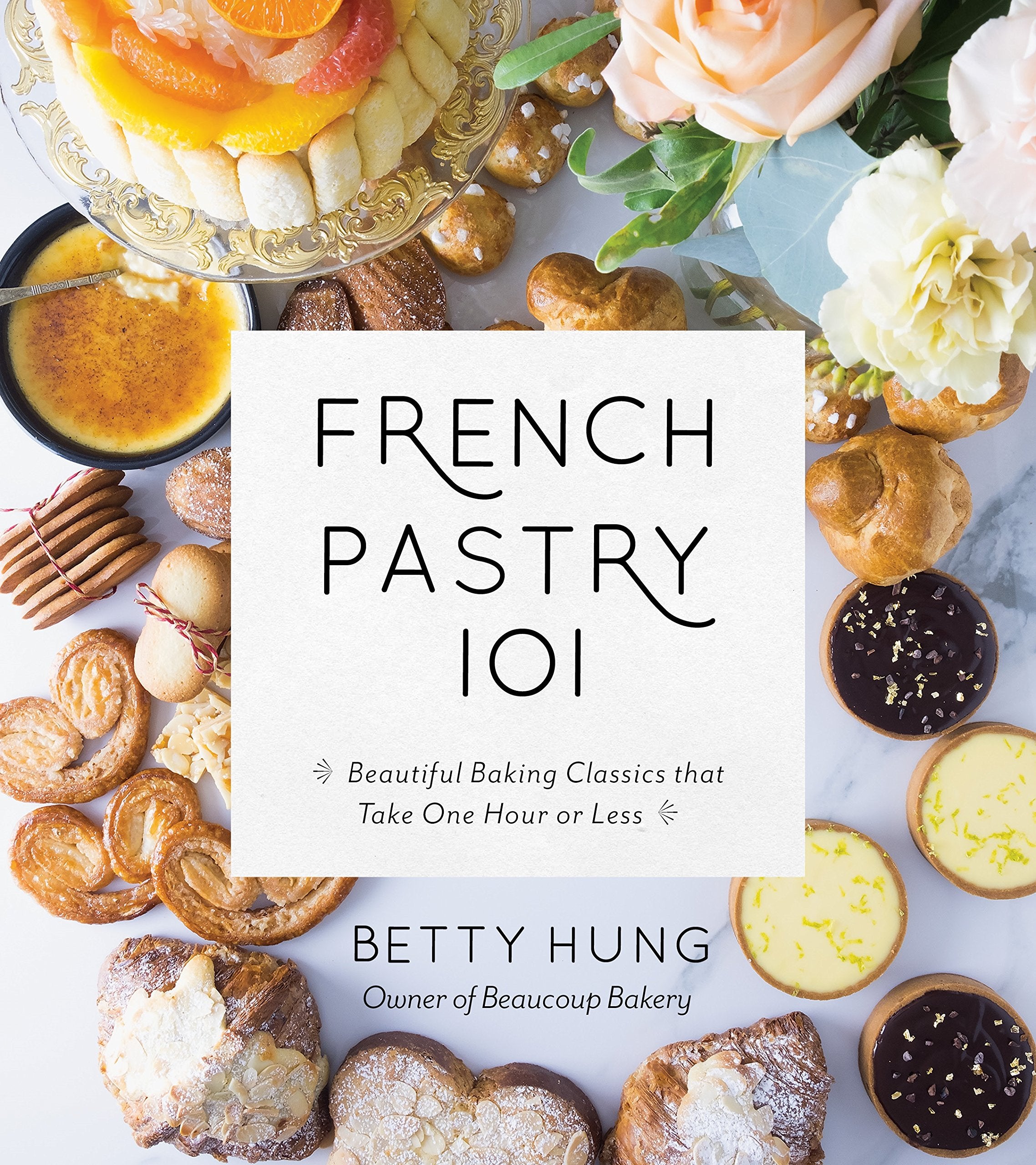 French Pastry 101: Learn the Art of Classic Baking with 60 BeginnerFriendly Recipes