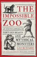 The Impossible Zoo: An encyclopedia of fabulous beasts and mythical monsters