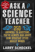 Ask a Science Teacher: 250 Answers to Questions Youve Always Had About How Everyday Stuff Really Works