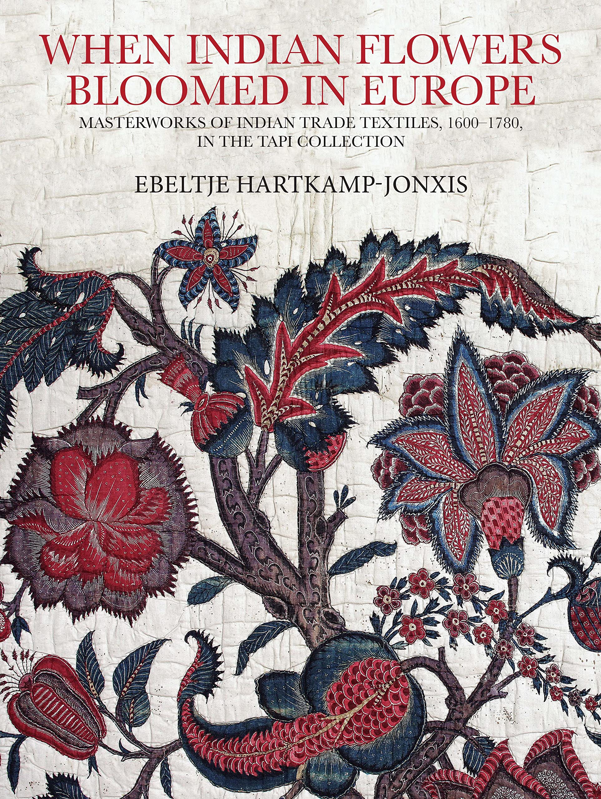 When Indian Flowers Bloomed in Europe: Masterworks of Indian Trade Textiles, 16001780, in the TAPI Collection