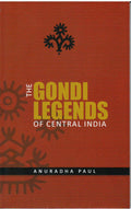 The Gondi Legends Of Central India (First Edition,2019)