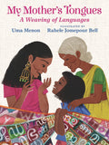 My Mothers Tongues: A Weaving of Languages: A lyrical love letter celebrating immigrant multilingualism and mixed cultural ide