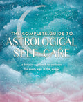 The Complete Guide to Astrological SelfCare: A Holistic Approach to Wellness for Every Sign in the Zodiac (Volume 6) (Complete 