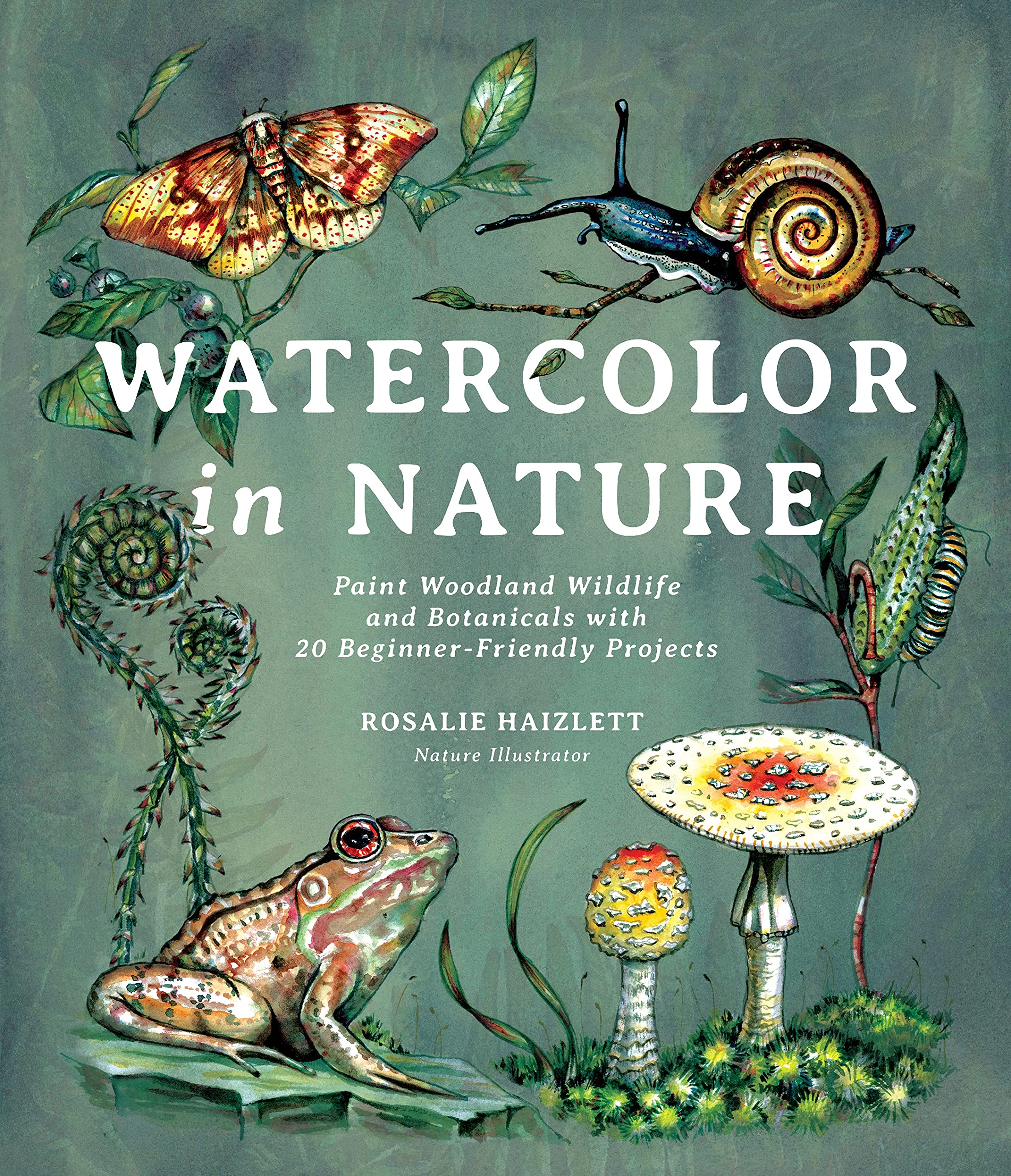 Watercolor in Nature: Paint Woodland Wildlife and Botanicals with 20 BeginnerFriendly Projects
