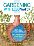 Gardening with Less Water: LowTech, LowCost Techniques; Use up to 90% Less Water in Your Garden