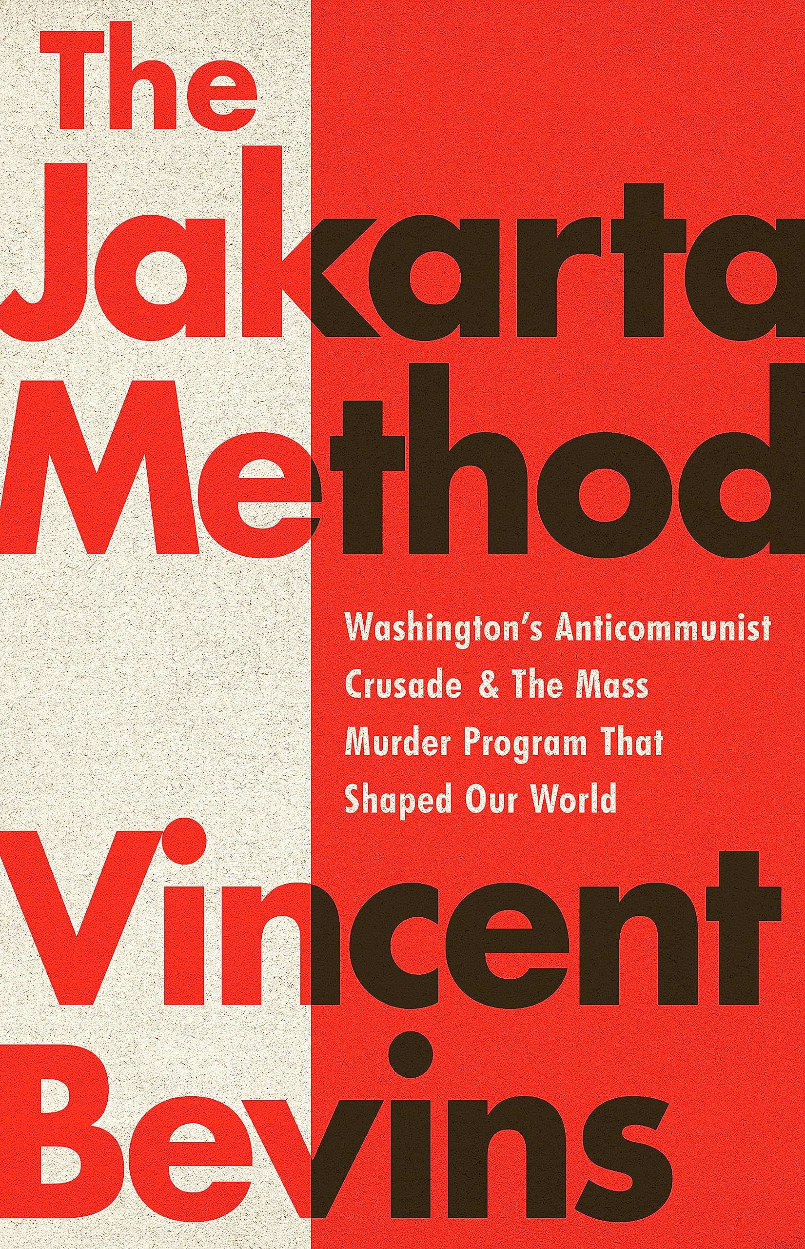 The Jakarta Method: Washingtons Anticommunist Crusade and the Mass Murder Program that Shaped Our World