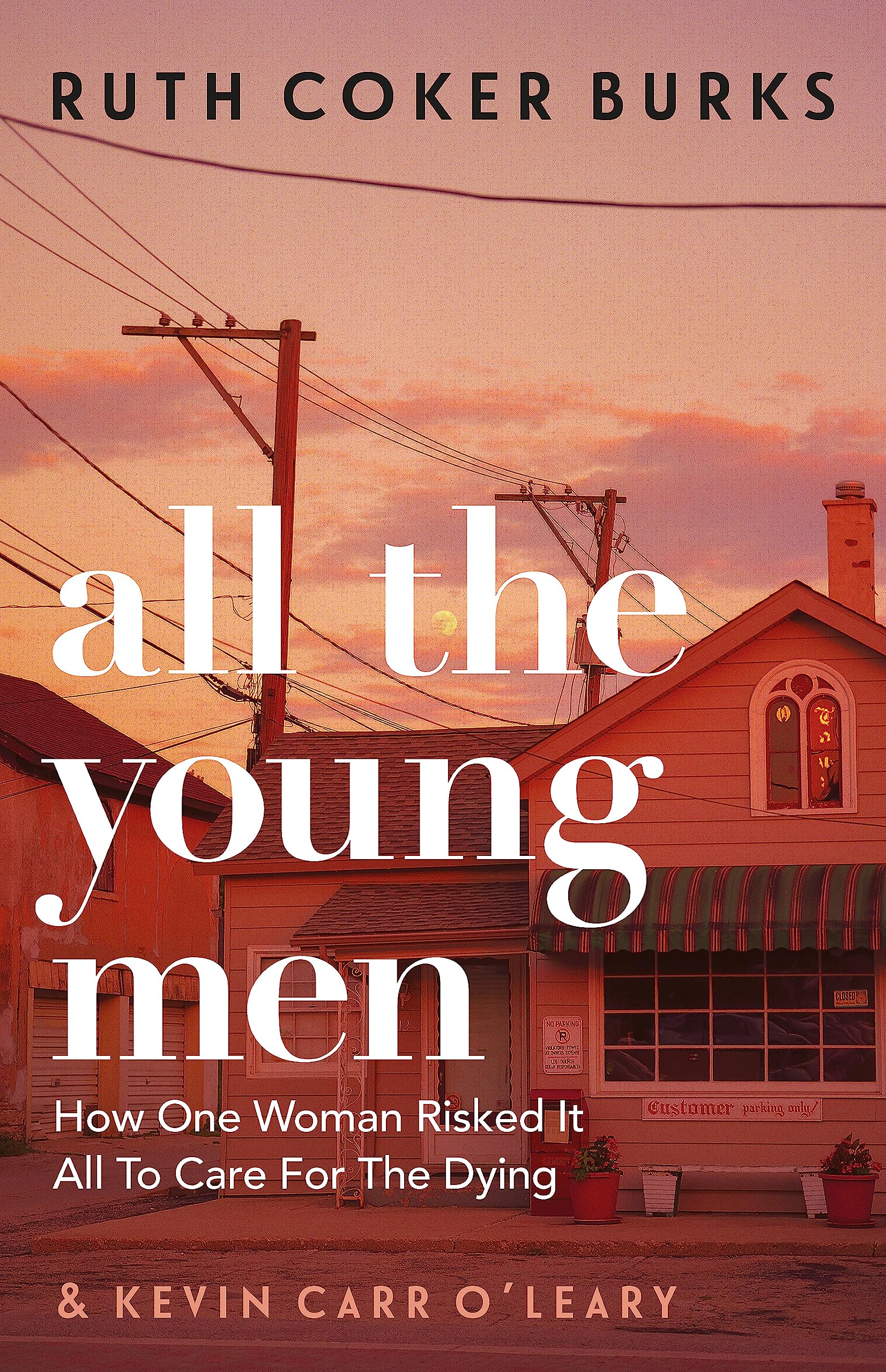 ALL THE YOUNG MEN: HOW ONE WOMAN RISKED IT ALL TO CARE FOR THE DYING