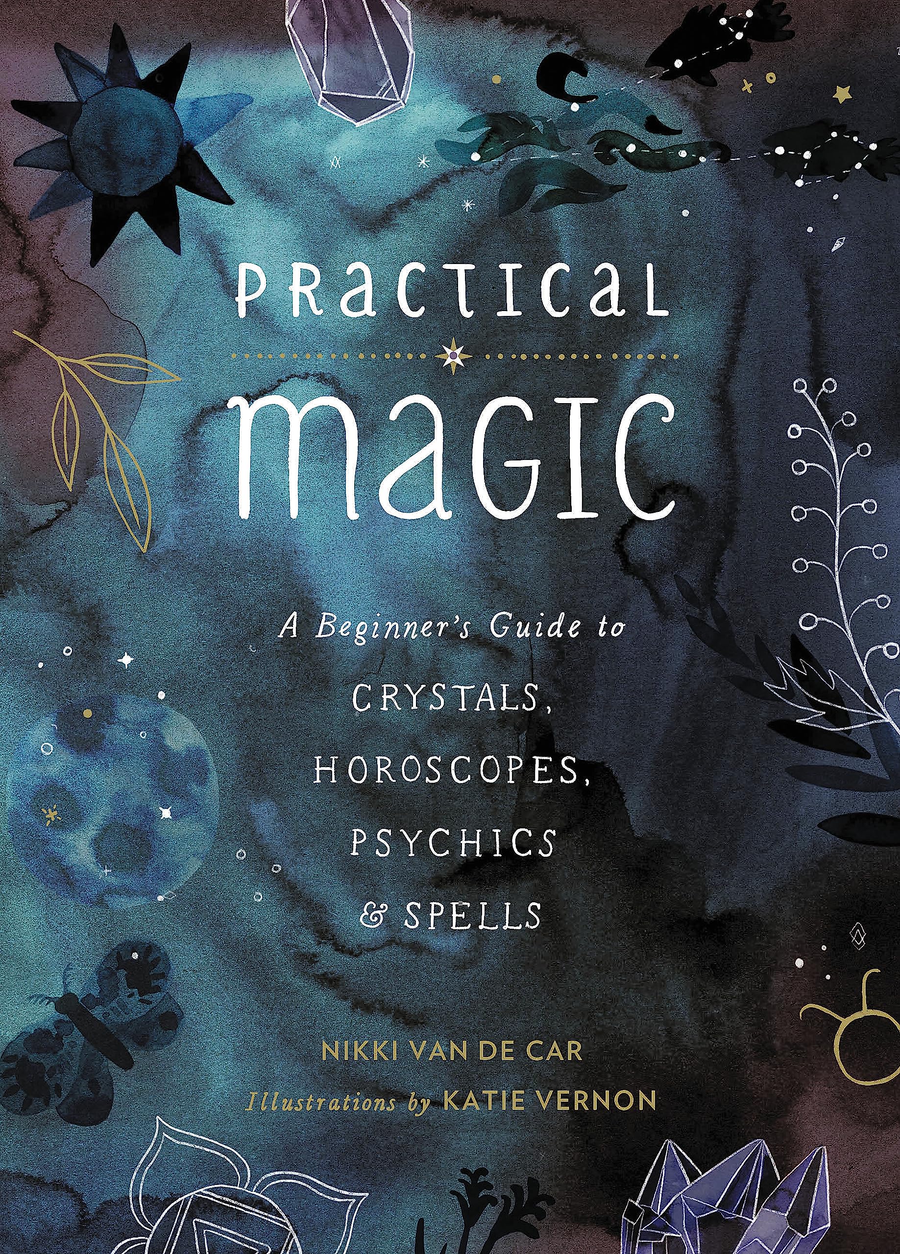 Practical Magic: A Beginners Guide to Crystals, Horoscopes, Psychics, and Spells