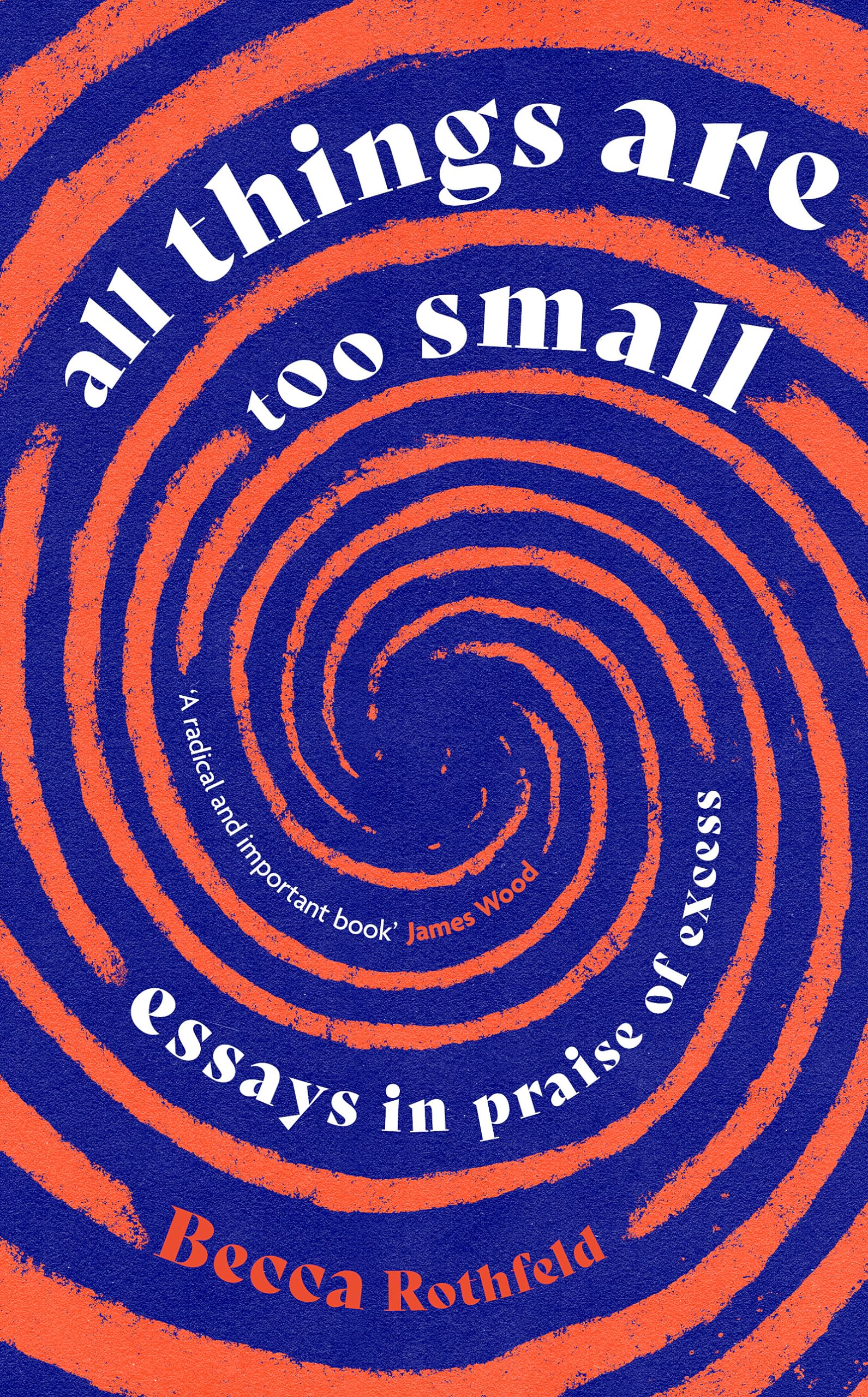 All Things Are Too Small: Essays In Praise Of Excess