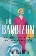 THE BARBIZON:THE NEW YORK HOTEL THAT SET WOMEN FREE
