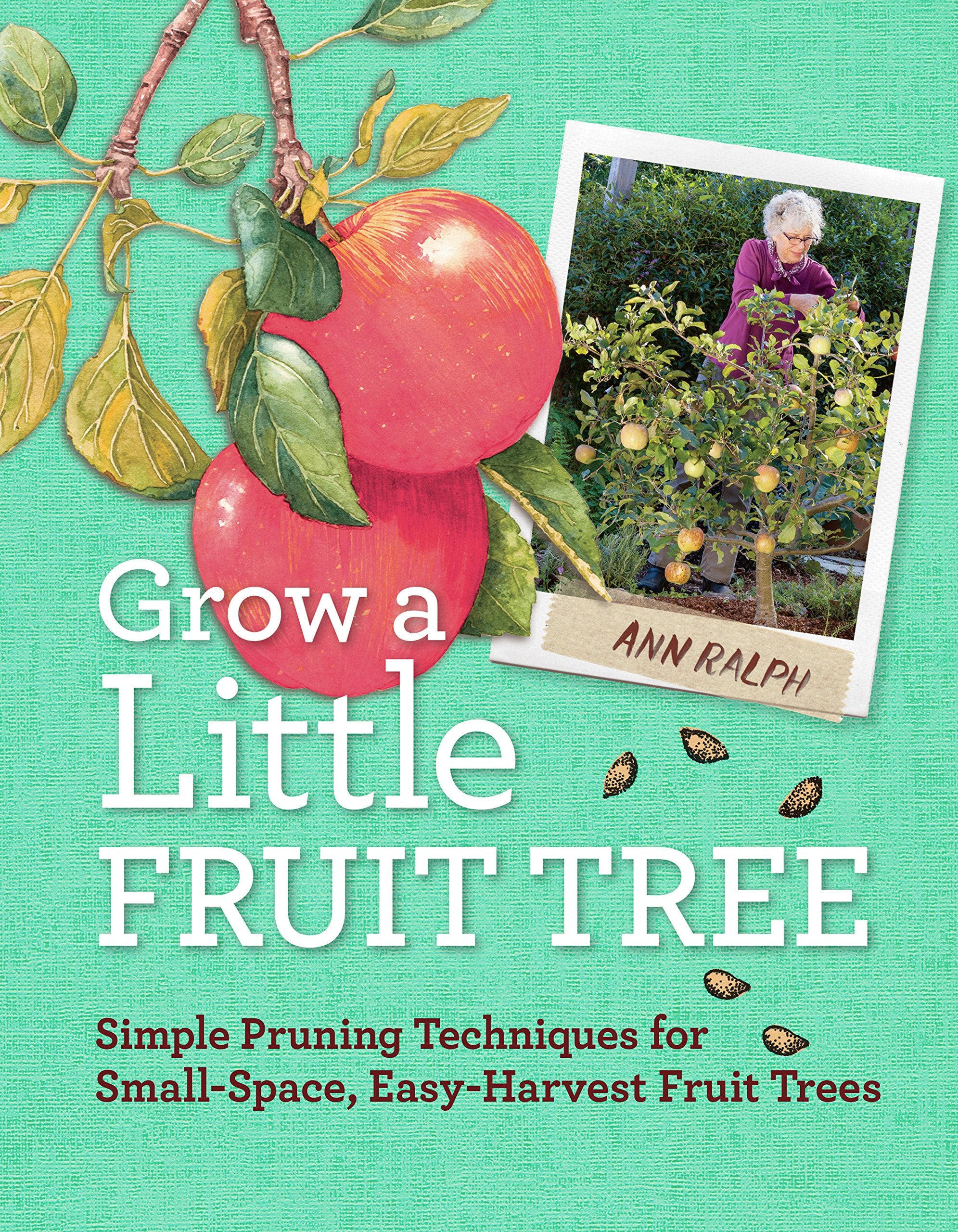 Grow a Little Fruit Tree: Simple Pruning Techniques for SmallSpace, EasyHarvest Fruit Trees