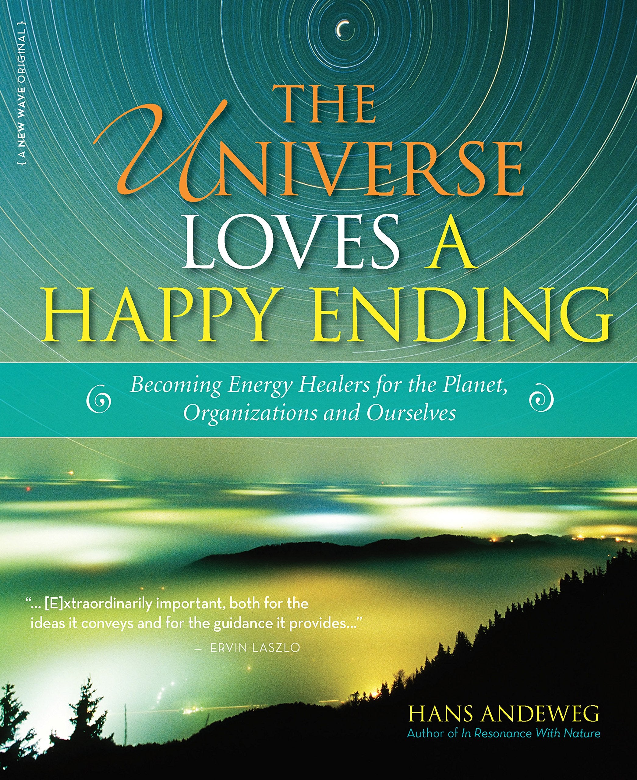 The Universe Loves a Happy Ending: Becoming Energy Guardians and EcoHealers for the Planet, Organizations, and Ourselves