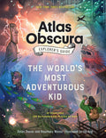 The Atlas Obscura Explorers Guide for the Worlds Most Adventurous Kid