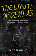 The Limits of Genius: The Surprising Stupidity of the Worlds Greatest Minds