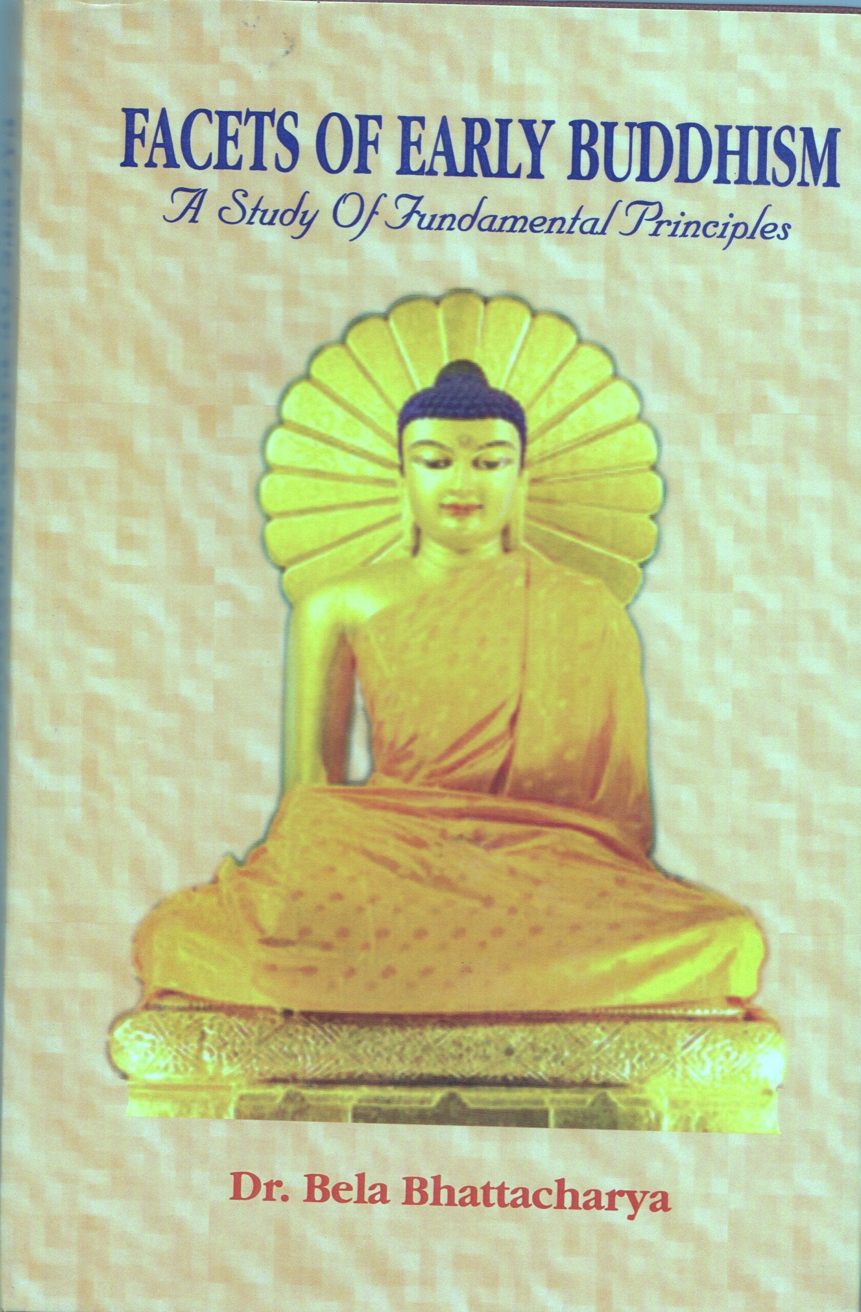 Facets Of Early Buddhism : A Study Of Fundamental Principles