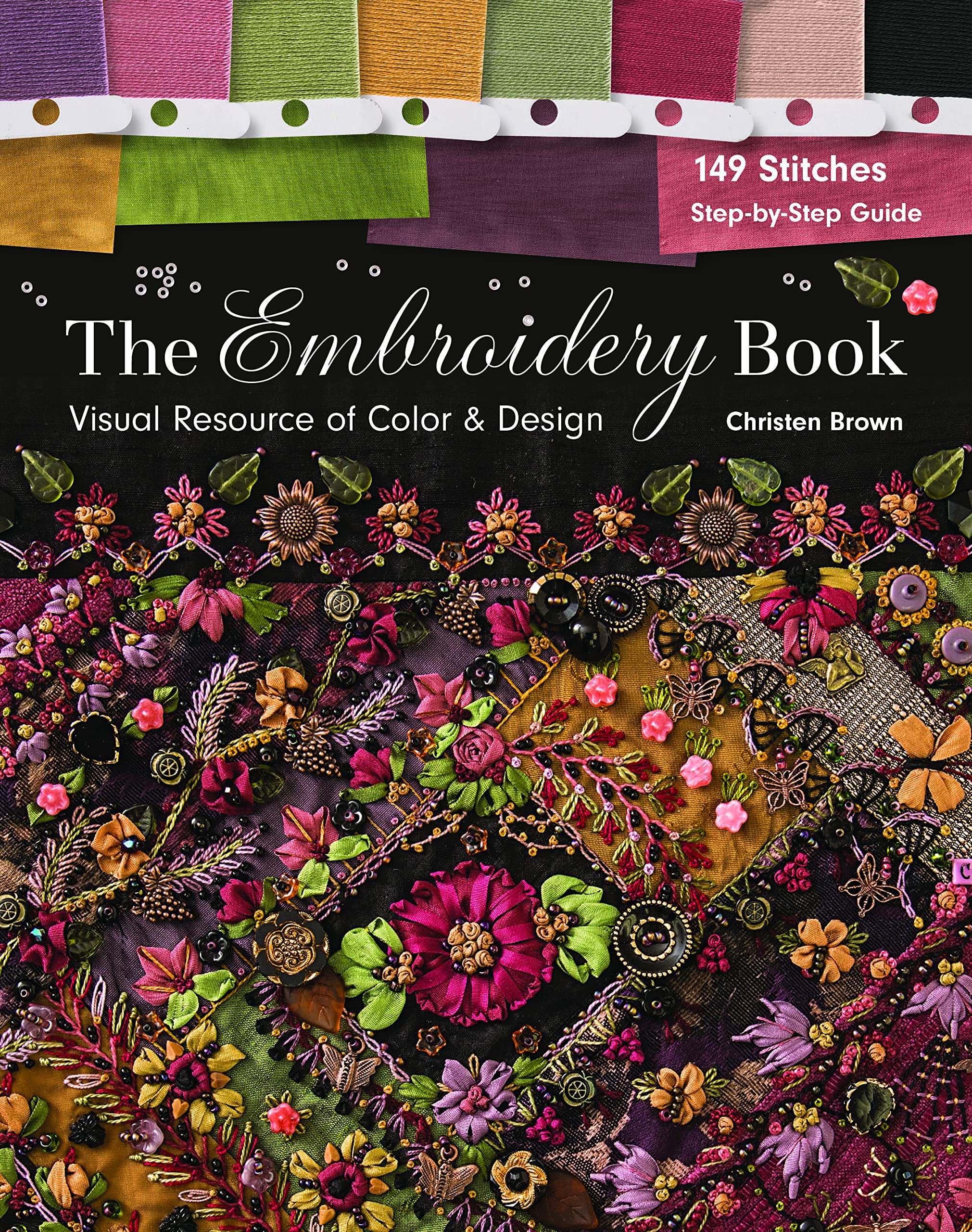 The Embroidery Book: Visual Resource of Color & Design  149 Stitches  StepbyStep Guide