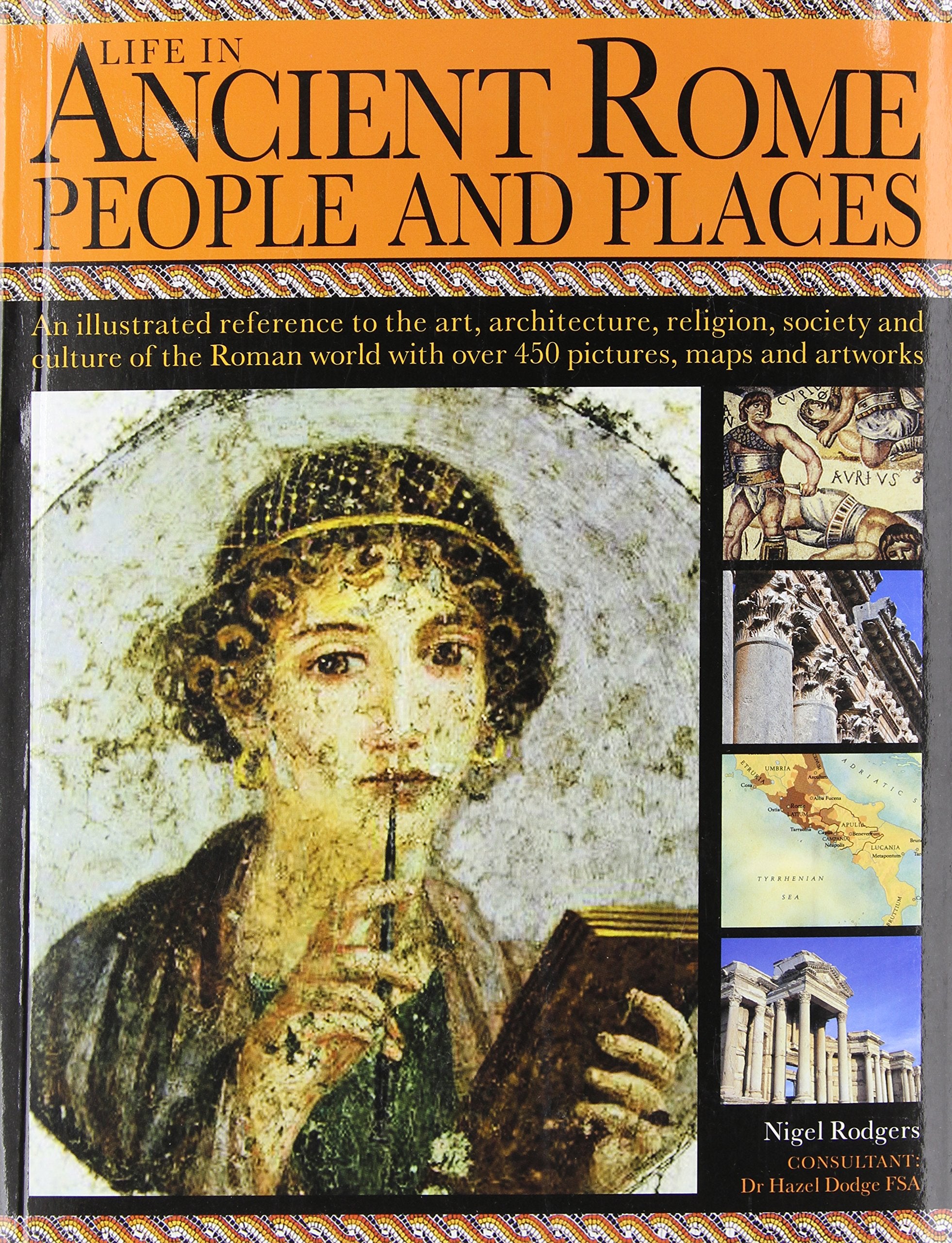 Life in Ancient Rome: People & Places: An Illustrated Reference To The Art, Architecture, Religion, Society And Culture Of The R