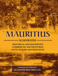 Mauritius Illustrated: Historical and Descriptive; Commercial and Industrial; Facts, Figures and Resources Reprint of 1914
