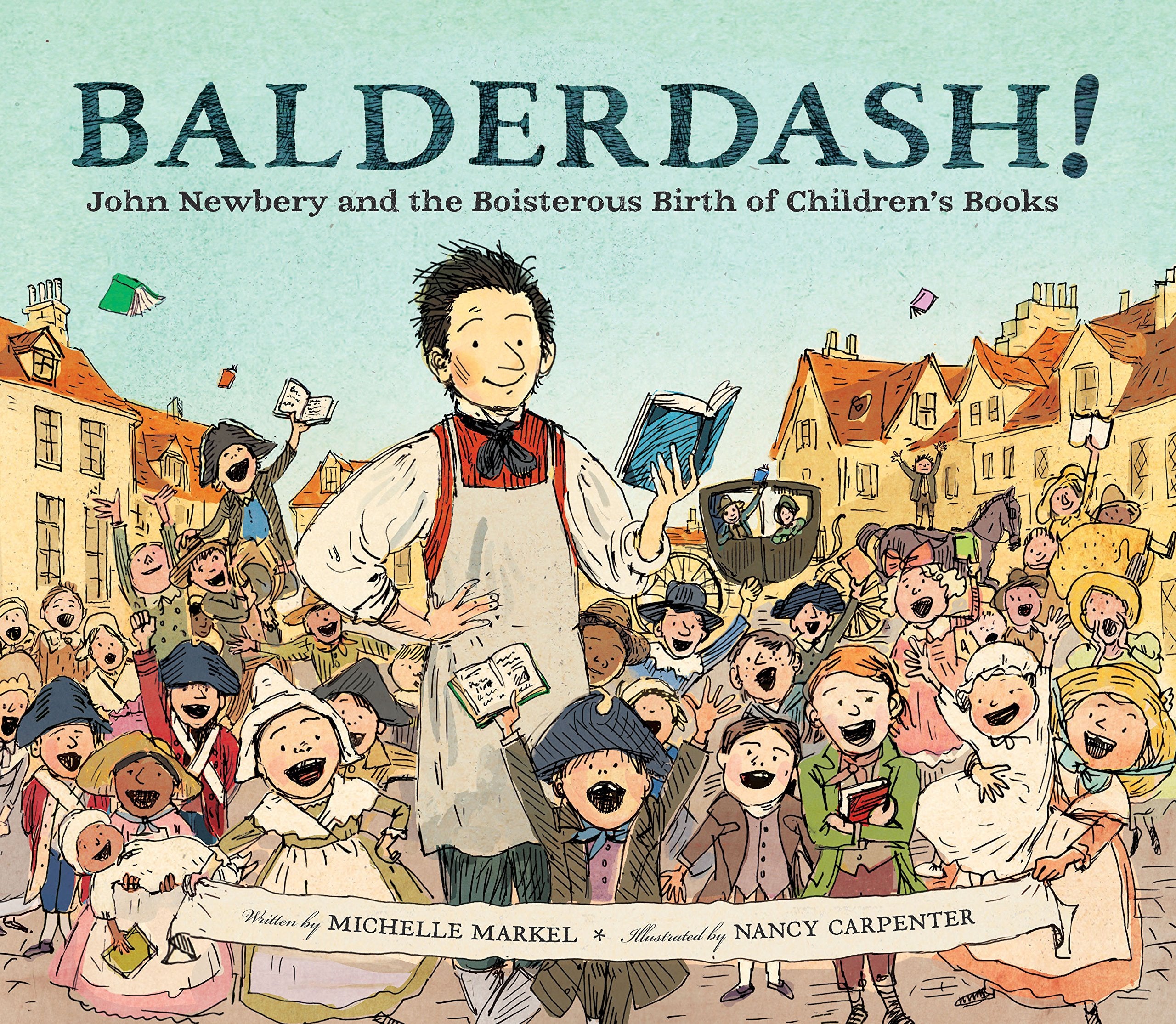 Balderdash!: John Newbery and the Boisterous Birth of Childrens Books (Nonfiction Books for Kids, Early Elementary History Book