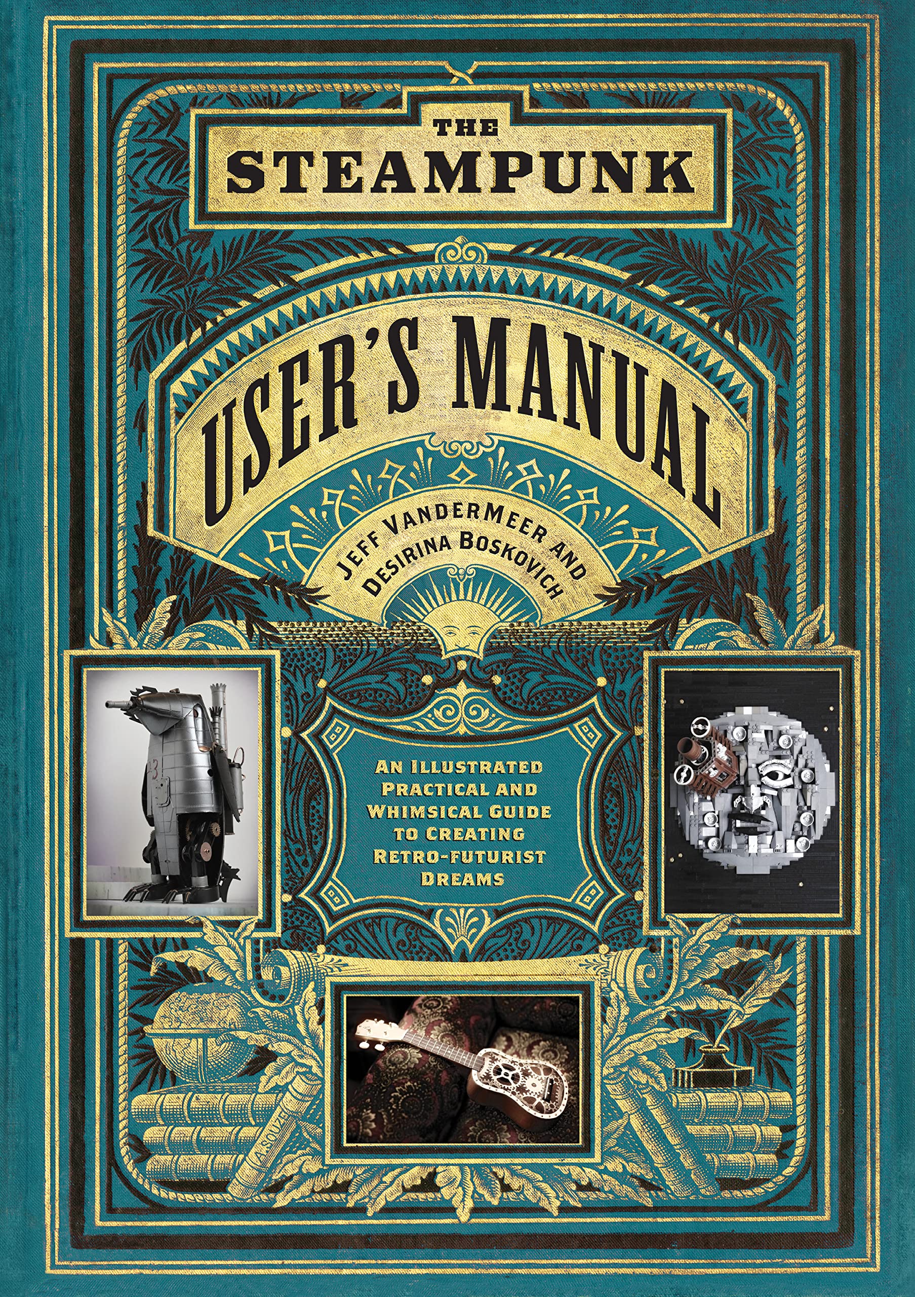 The Steampunk Users Manual: An Illustrated Practical and Whimsical Guide to Creating Retrofuturist Dreams