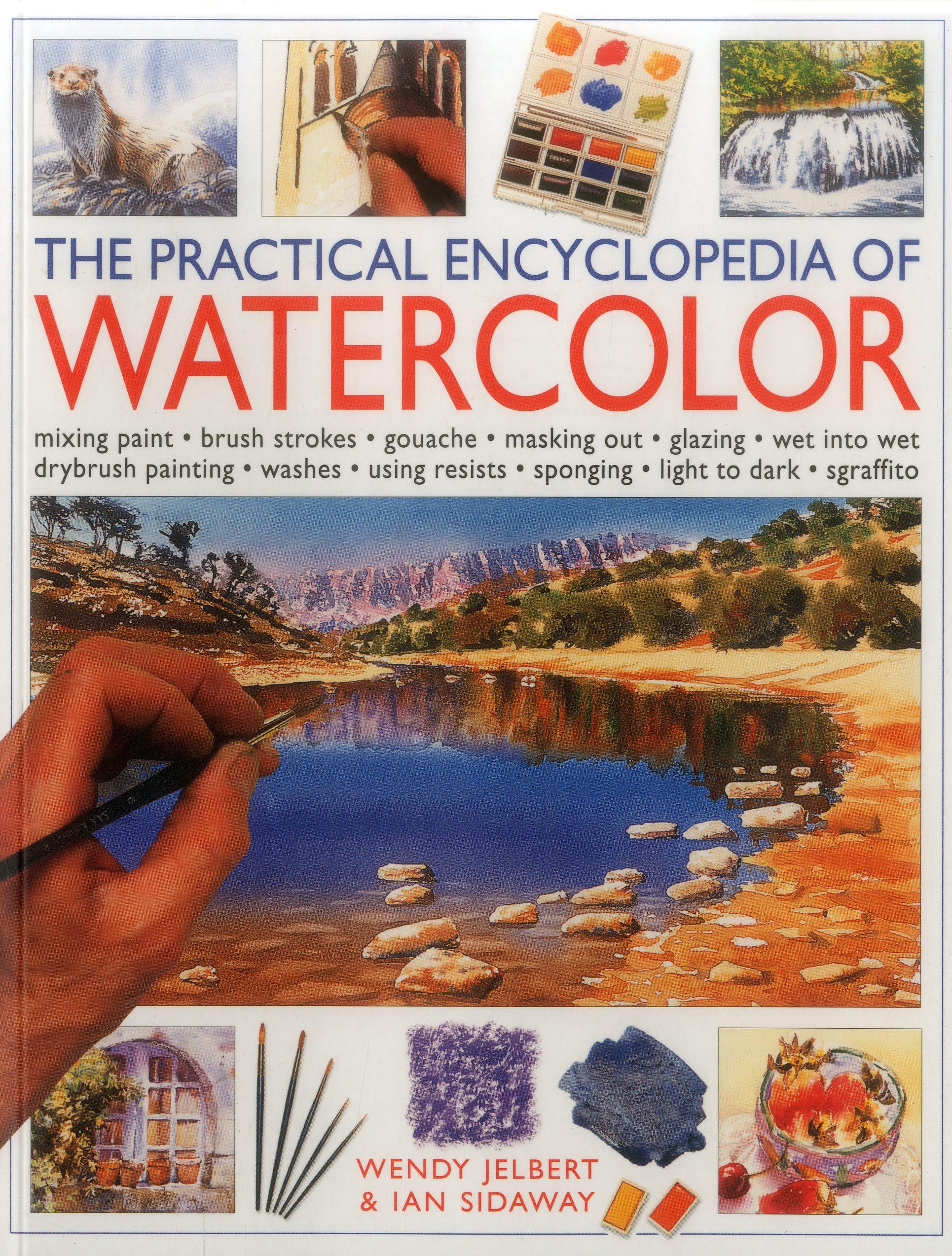 The Practical Encyclopedia of Watercolor: mixing paint, brush strokes, gouache, masking out, glazing, wetintowet, drybrush pai