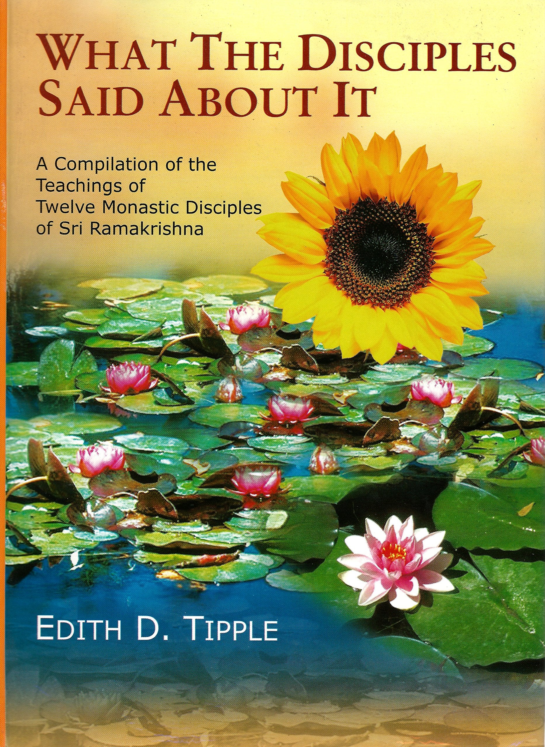 What The Disciples Said About It  A Compilation Of The Teachings Of Twelve Monastic Disciples Of Sri Ramakrishna