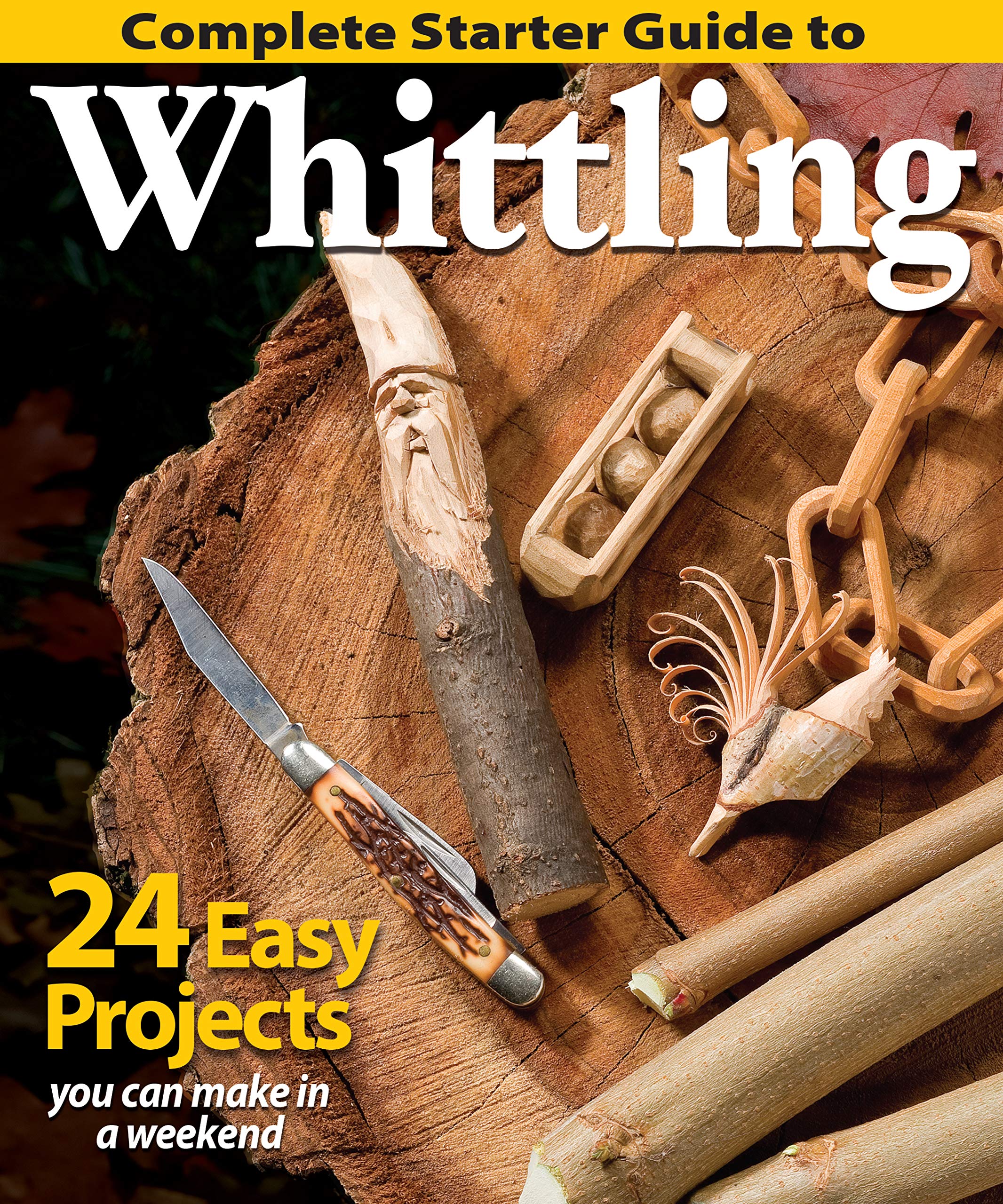 Complete Starter Guide to Whittling: 24 Easy Projects You Can Make in a Weekend (Fox Chapel Publishing) BeginnerFriendly Stepb