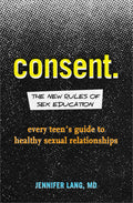Consent: The New Rules of Sex Education: Every Teens Guide to Healthy Sexual Relationships