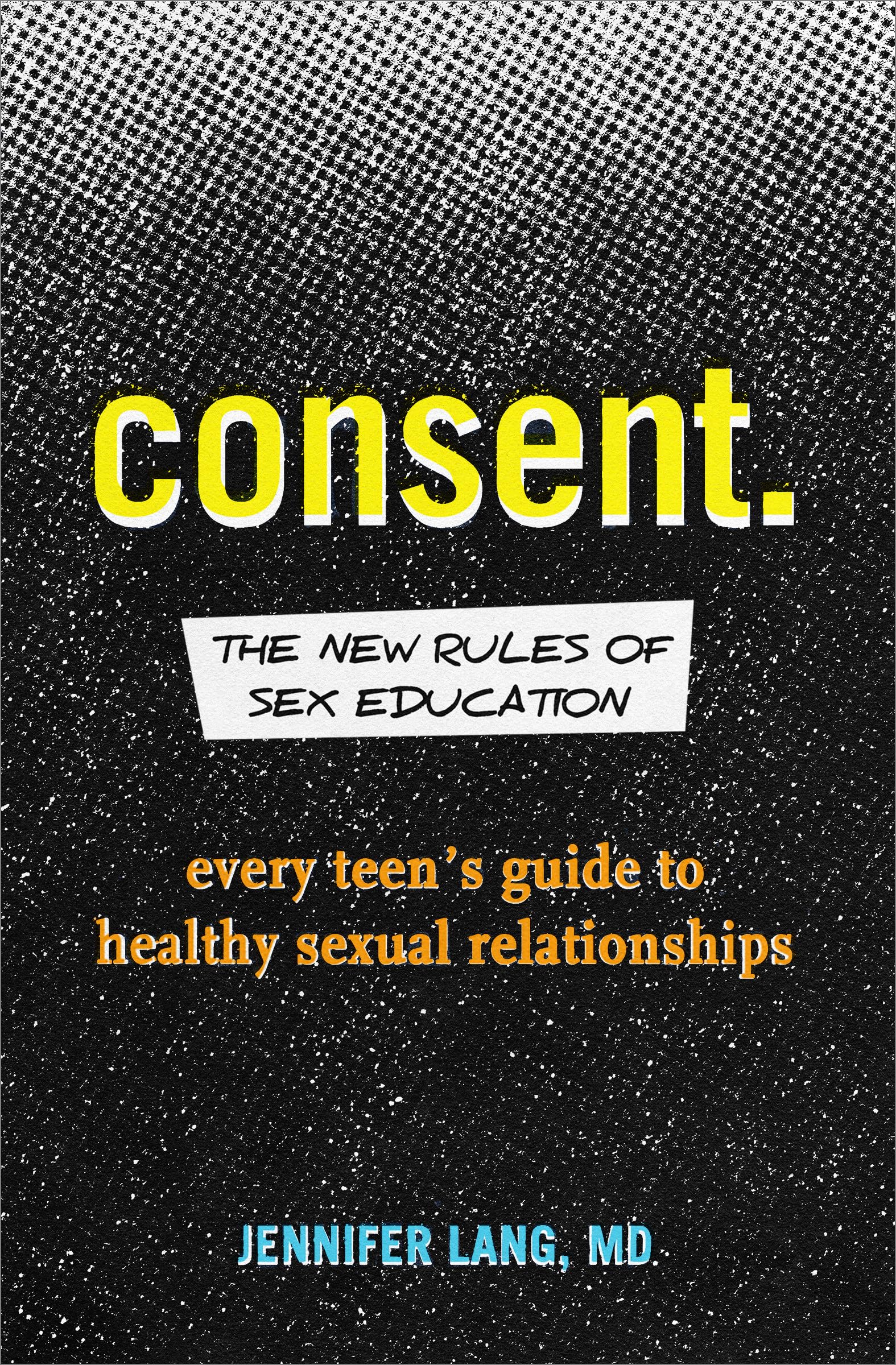 Consent: The New Rules of Sex Education: Every Teens Guide to Healthy Sexual Relationships