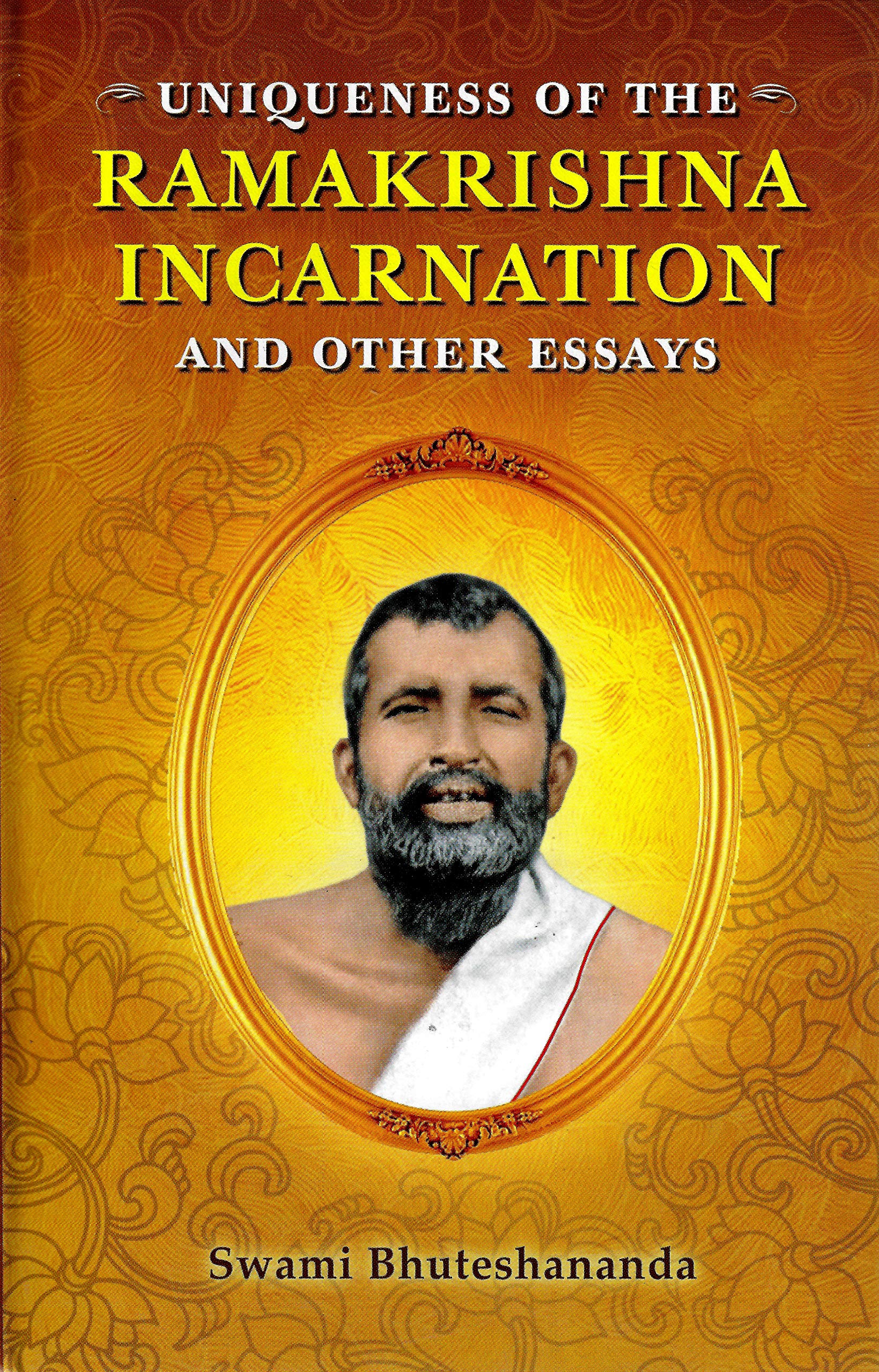 Uniqueness Of The Ramakrishna Incarnation  And Other Essays