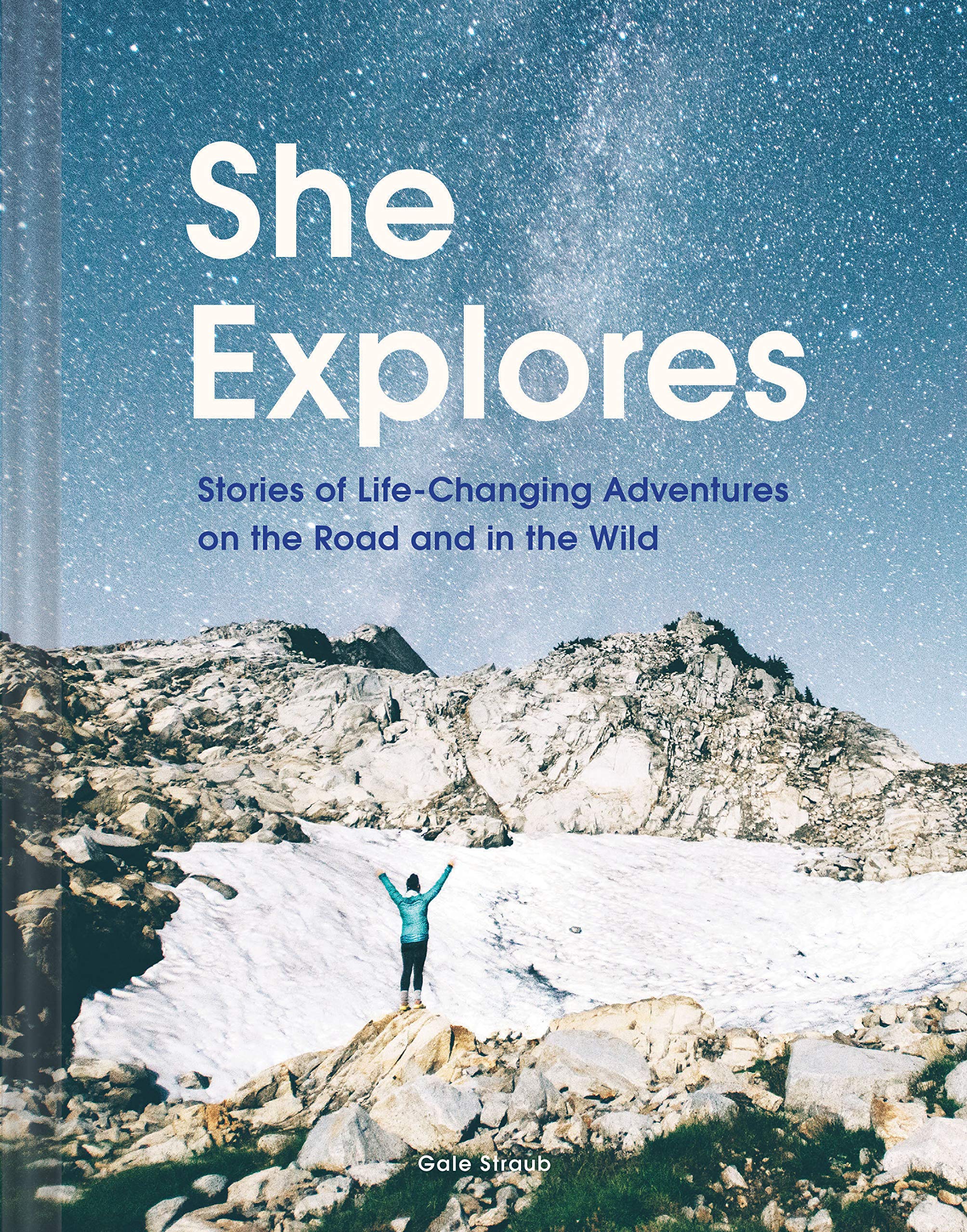 She Explores: Stories of LifeChanging Adventures on the Road and in the Wild (Solo Travel Guides, Travel Essays, Women Hiking B
