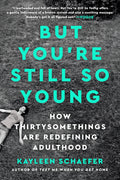 But YouRe Still So Young: How Thirtysomethings Are Redefining Adulthood