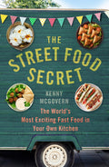 The Street Food Secret: The Worlds Most Exciting Fast Food in Your Own Kitchen