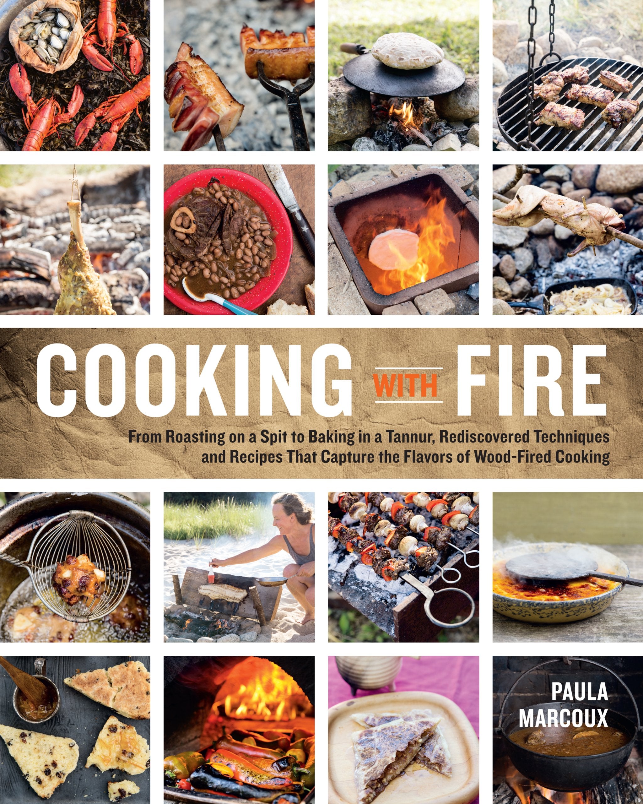 Cooking with Fire: From Roasting on a Spit to Baking in a Tannur, Rediscovered Techniques and Recipes That Capture the Flavors o