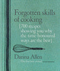 Forgotten Skills of Cooking: The TimeHonored Ways are the Best  Over 700 Recipes Show You Why