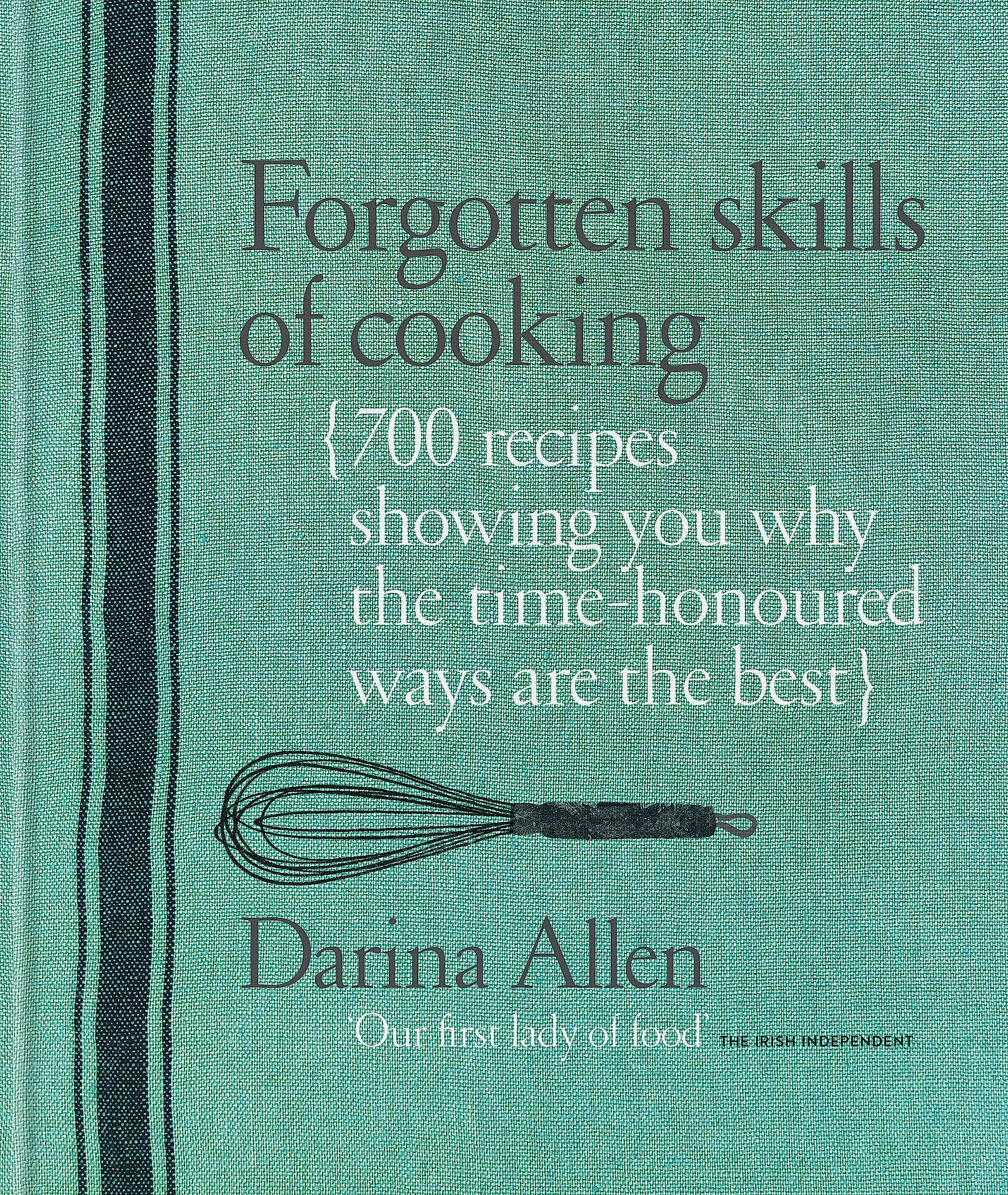 Forgotten Skills of Cooking: The TimeHonored Ways are the Best  Over 700 Recipes Show You Why