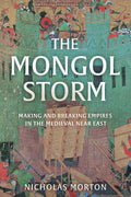The Mongol Storm: Making And Breaking Empires In The Medieval Near East