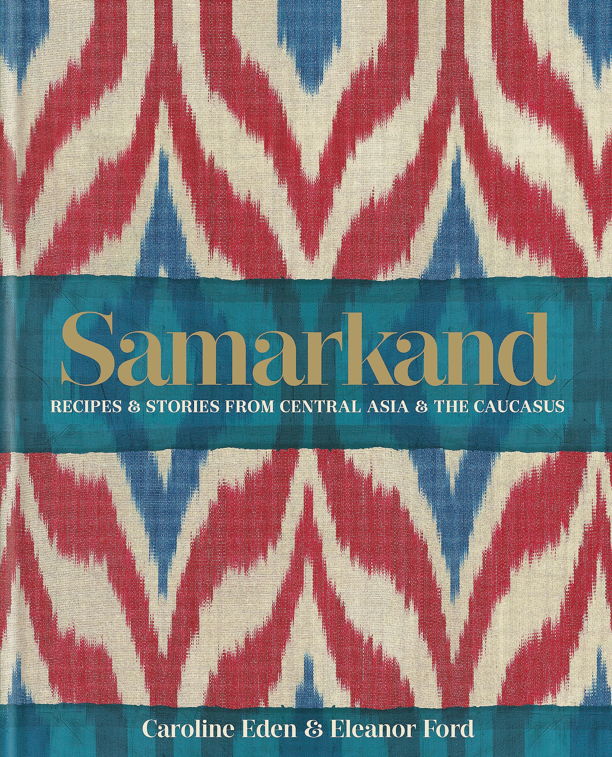 SAMARKAND: RECIPES AND STORIES FROM CENTRAL ASIA AND THE CAUCASUS (REISSUE)