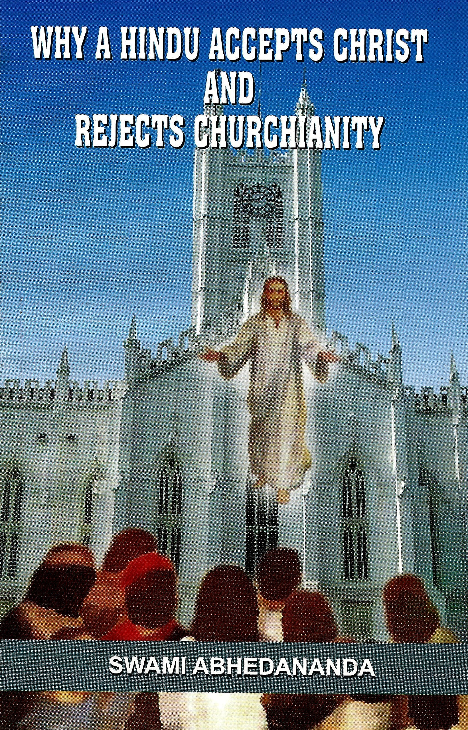 Why A Hindu Accepts Christ And Rejects Churchianity [Paperback] Swami Abhedananda